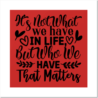 It's not what we have in life but who we have that matters Posters and Art